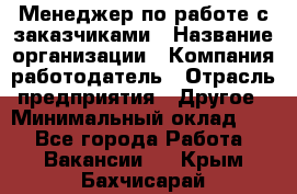 Менеджер по работе с заказчиками › Название организации ­ Компания-работодатель › Отрасль предприятия ­ Другое › Минимальный оклад ­ 1 - Все города Работа » Вакансии   . Крым,Бахчисарай